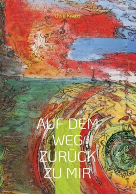 Auf Dem Weg Zur?Ck Zu Mir: Poeme Und Gedichte Mit Gem?Lden Von Tony Caulfie...
