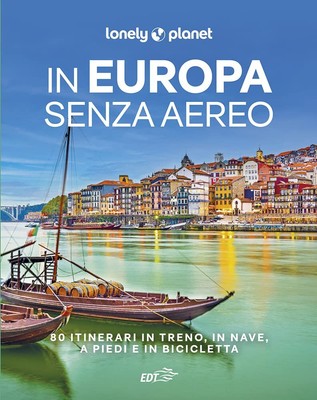 In Europa senza aereo. 80 itinerari in treno, in nave, a piedi e in bicicletta [
