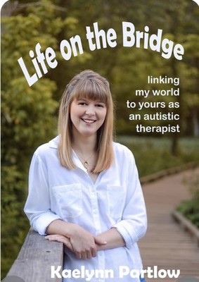 Life on the Bridge: Linking My World To Yours As An Autistic Therapist, Partlow