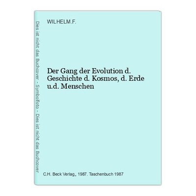 Der Gang der Evolution d. Geschichte d. Kosmos, d. Erde u.d. Menschen WILHELM.F.