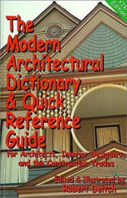 The Modern Architectural Dictionary and Quick Reference Guide for