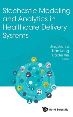 STOCHASTIC MODELING AND ANALYTICS IN HEALTHCARE DELIVERY SYSTEMS