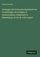 Auteur Inconnu | Catalogue Des Livres Principalement Sur L'archéOlogie, Les...