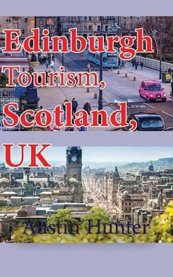 Edinburgh Tourism, Scotland, UK: Travel Information by Austin Hunter Paperback B