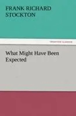 Frank Richard Stockton | What Might Have Been Expected | Taschenbuch | Englisch