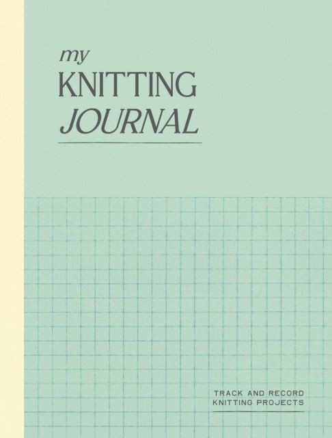 My Knitting Journal: Track and Record Knitting Projects by Quadrille