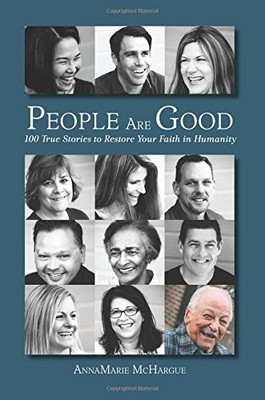 PEOPLE ARE GOOD: 100 TRUE STORIES TO RESTORE YOUR FAITH IN By Annamarie Mchargue