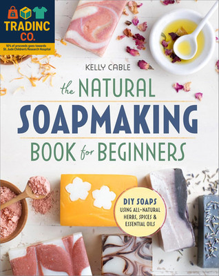 The Natural Soap Making Book for Beginners: Do-It-Yourself Soaps Using All-Natur