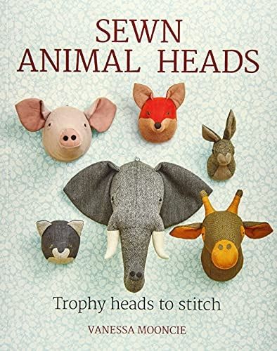 Sewn Animal Heads: 15 Trophy Heads to Stitch by Vanessa Mooncie