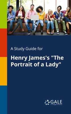 Cengage Learning Gale A Study Guide for Henry James's ''''The Portrait of a Lady''''