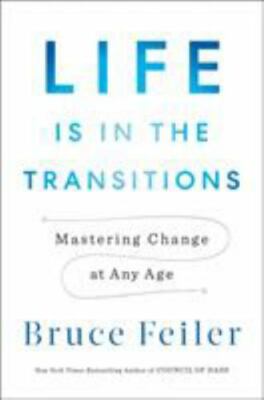 Life Is in the Transitions : Mastering Change at Any Age by Bruce Feiler (2020,
