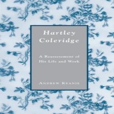 Hartley Coleridge A Reassessment of His Life and Work A. Keanie P