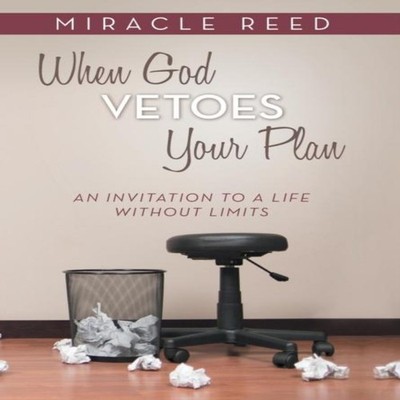 When God Vetoes Your Plan An Invitation to a Life Without Limits