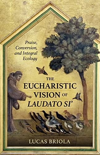 Eucharistische Vision von Laudato Si': Lobpreis, Bekehrung, - NEU Lucas Briola 2022