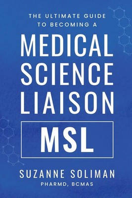 The Ultimate Guide to Becoming a Medical Science Liaison (MSL) Suzanne R Soliman