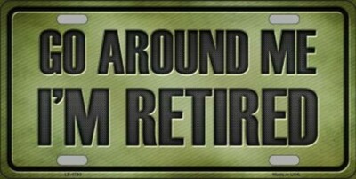 Go Around Me - I'm Retired Vanity Metal License Plate Tag Sign