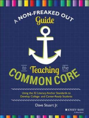 A Non-Freaked Out Guide to Teaching the Common Core: Using the 32 Literac - GOOD
