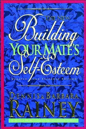 The New Building Your Mate's Self-Esteem-Dennis Rainey, Barbara