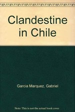 Clandestine in Chile - Garcia Marquez, Gabrie...