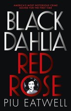 Black Dahlia Red Rose: A 'Times Book of the Year' by Piu Eatwell | Paperback