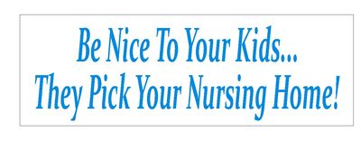 Be Nice To Your Kids Bumper Sticker or Helmet Sticker D760 Nursing Home Funny