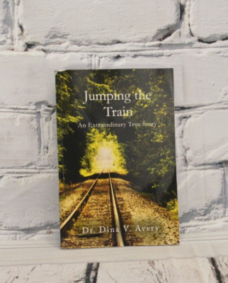 Jumping the Train: An Extraordinary True Story by Dina V Avery
