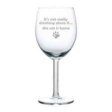 Wine Glass Goblet White or Red Wine 10oz Funny Not Drinking Alone Cat Is Home