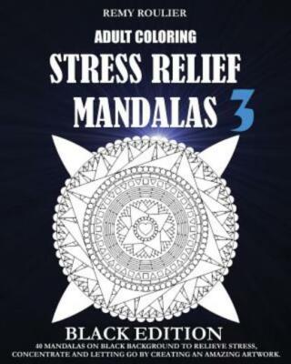 Adult Coloring Stress Relief Mandalas Black Edition 3: 40 Mandalas On Black...