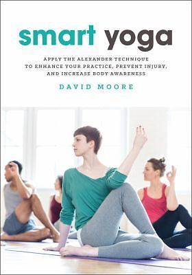 Smart Yoga: Apply the Alexander Technique to Enhance Your Practice, Prevent...