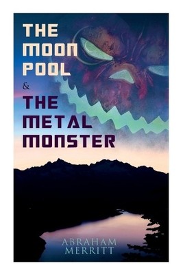 Abraham Merritt The Moon Pool & the Metal Monster (Paperback)