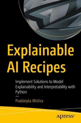 Explainable AI Recipes: Implement Solutions to Model Explainability and Interpre