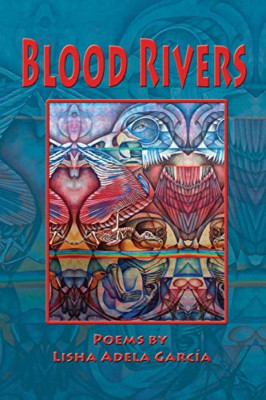 Blood Rivers; Poems of Texture from the Border - NEU Lisha Adela Gar 2009