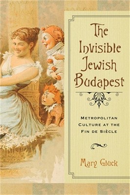 The Invisible Jewish Budapest: Metropolitan Culture at the Fin de Si�cle (Paperb