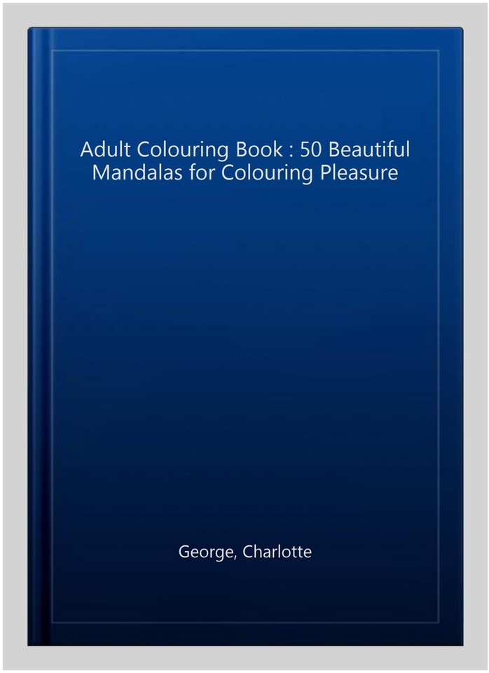 Adult Colouring Book 50 Beautiful Mandalas for Colouring Pleasure