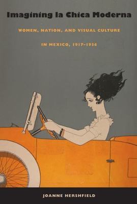 Imagining la Chica Moderna: Women, Nation, and Visual Culture in Mexico, 1917 1