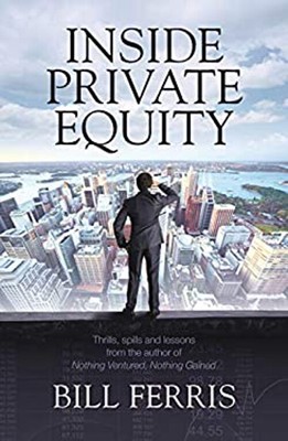 Inside Private Equity : Thrills, Spills and Lessons by the Author