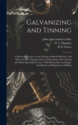 R D Foster W T  Galvanizing and Tinning; a Practical Treatis (Gebundene Ausgabe)