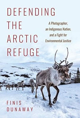 Defending the Arctic Refuge: A Photographer, an Indigenous Nation, and a Fight f