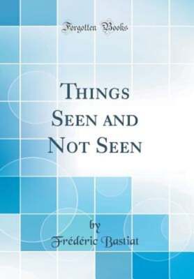 Things Seen and Not Seen (Classic Reprint) by Frederic Bastiat: New