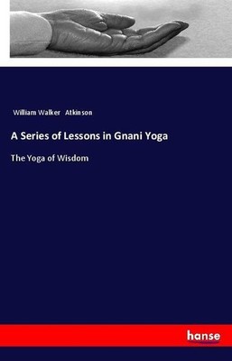 A Series of Lessons in Gnani Yoga William Walker Atkinson