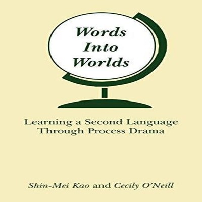 Words Into Worlds Learning a Second Language Through Process Dram