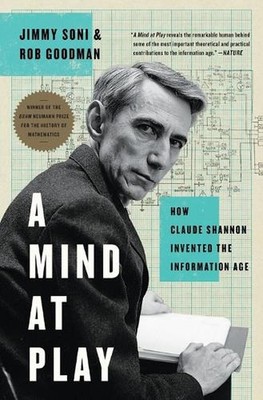 A Mind at Play: How Claude Shannon Invented the Information Age by Jimmy Soni (E