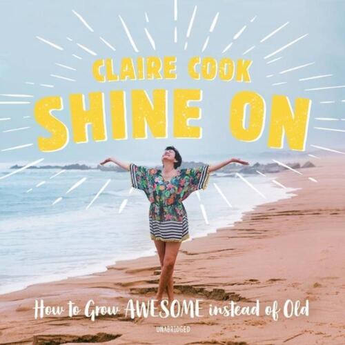 Shine on: How to Grow Awesome Instead of Old by Claire Cook (English) Compact Di - Afbeelding 1 van 1