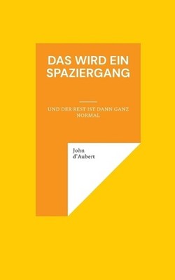 Das wird ein Spaziergang: Und der Rest ist dann ganz normal by John D'Aubert Pap