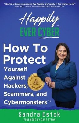 Happily Ever Cyber!: Protect Yourself Against Hackers, Scammers, and Cybermonste