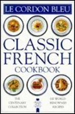 Le Cordon Bleu Classic French Cookbook : The Cookbook That Celebr