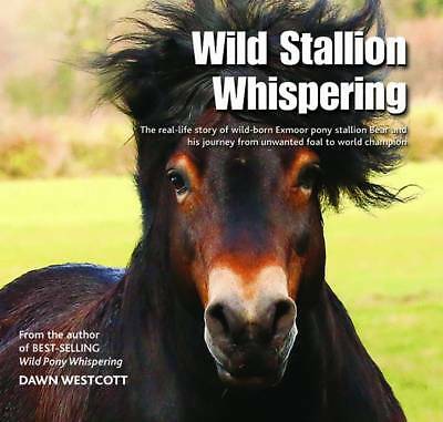 Wild Stallion Whispering: The Real-Life Story of Wild-Born Exmoor Pony Stallion