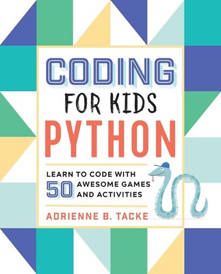 Coding for Kids: Python: Learn to Code with 50 Awesome Games and Activities P...