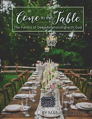 Come to the Table: The Pursuit of Deep Relationship with God                   