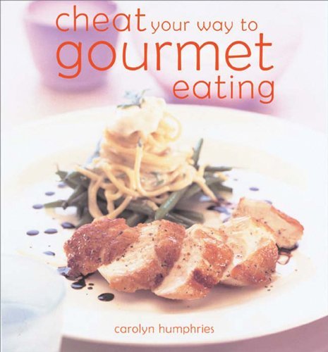 Cheat Your Way to Gourmet Eating: The Easy Ways to Impress By Carolyn Humphries
